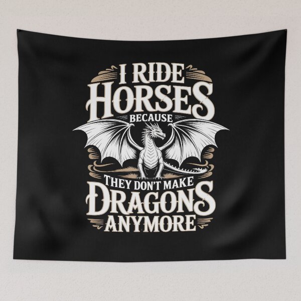 Item preview, I Ride Horses Because They Don't Make Dragons Anymore Dragon  designed and sold by THREE LITTLE BEANS.
