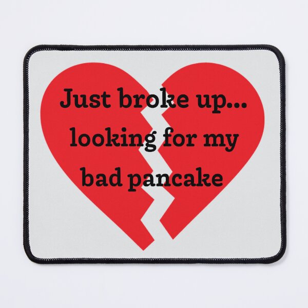Item preview, Just broke up… looking for my bad pancake designed and sold by PariSeine.