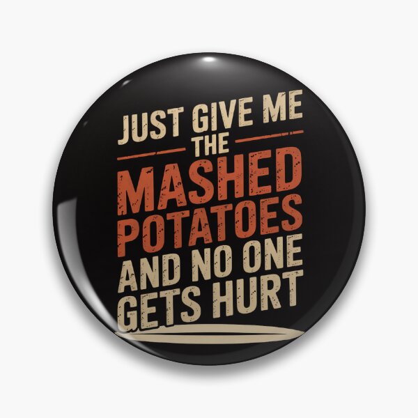 Item preview, Just Give Me The Mashed Potatoes And No One Gets Hurt designed and sold by DarioRosales.
