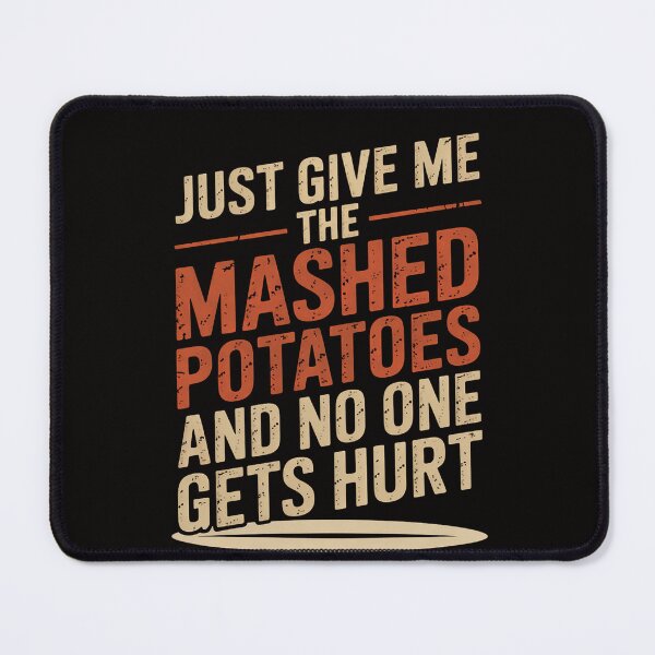 Item preview, Just Give Me The Mashed Potatoes And No One Gets Hurt designed and sold by DarioRosales.