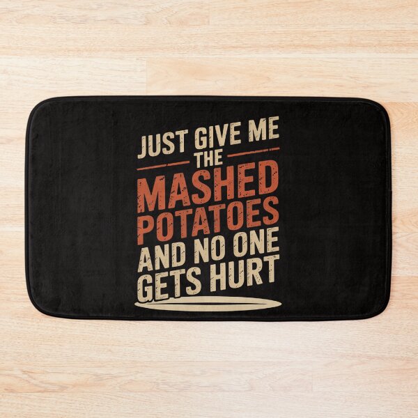 Item preview, Just Give Me The Mashed Potatoes And No One Gets Hurt designed and sold by DarioRosales.