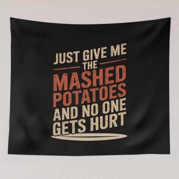 Item preview, Just Give Me The Mashed Potatoes And No One Gets Hurt designed and sold by DarioRosales.