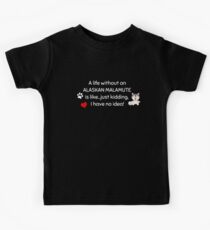 A Life Without An Alaskan Malamute Is Like I Have No Idea Super Cute And Funny Dog Gift Idea Kids Tee