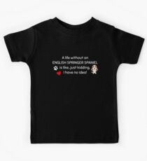 A Life Without An English Springer Spaniel Is Like I Have No Idea Super Cute And Funny Dog Gift Idea Kids Tee