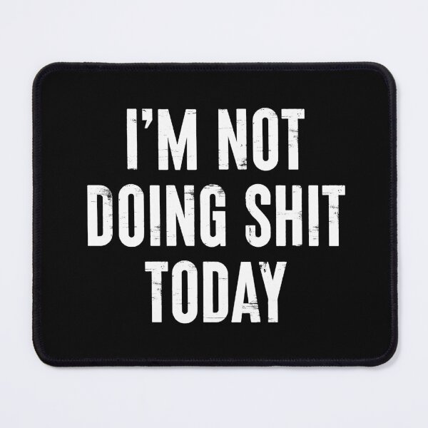 Item preview, I'm Not Doing Shit today - Sarcasm Saying & Humor designed and sold by mazenyverxa.