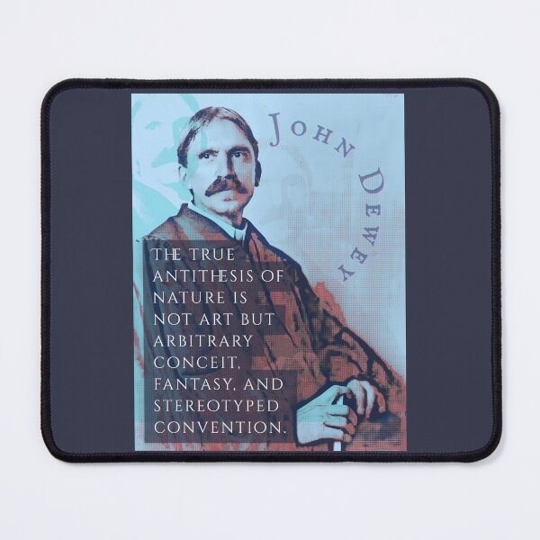 Item preview, John Dewey quote: The true antithesis of nature is not art but arbitrary conceit, fantasy, and stereotyped convention. designed and sold by artbleed.