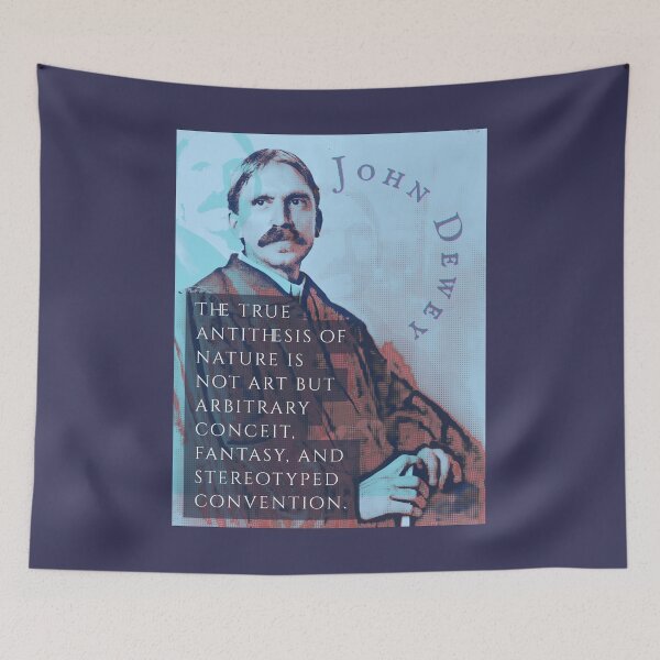 Item preview, John Dewey quote: The true antithesis of nature is not art but arbitrary conceit, fantasy, and stereotyped convention. designed and sold by artbleed.