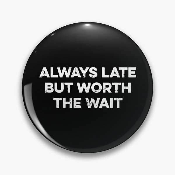 Item preview, Always Late But Worth The Wait designed and sold by maurrathania.