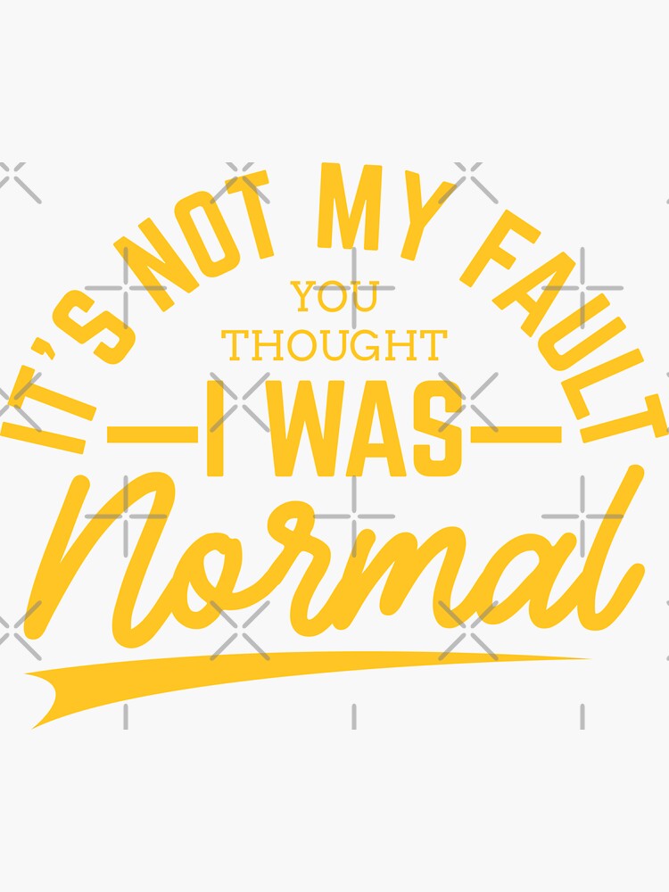 Not My Fault You Thought I Was Normal Sticker By Sassyyetclassy Redbubble 6235