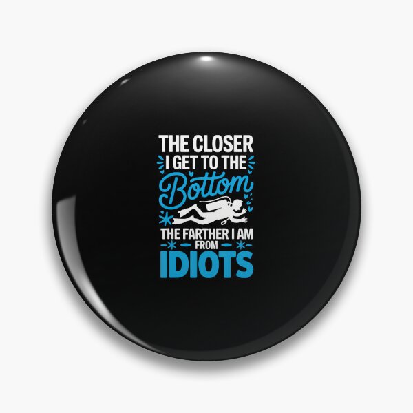 Item preview, The Closer I Get To The Bottom The Farther I Am From Idiots designed and sold by donadonvgran.