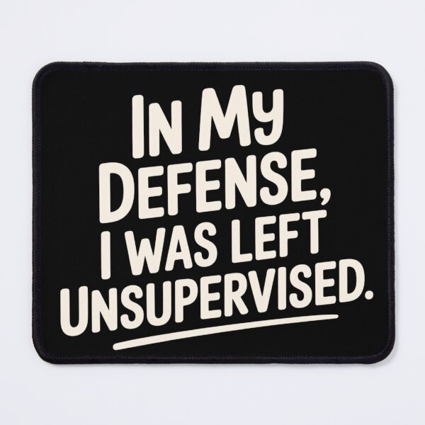 Item preview, In My Defense I Was Left Unsupervised designed and sold by Shanker-studio.