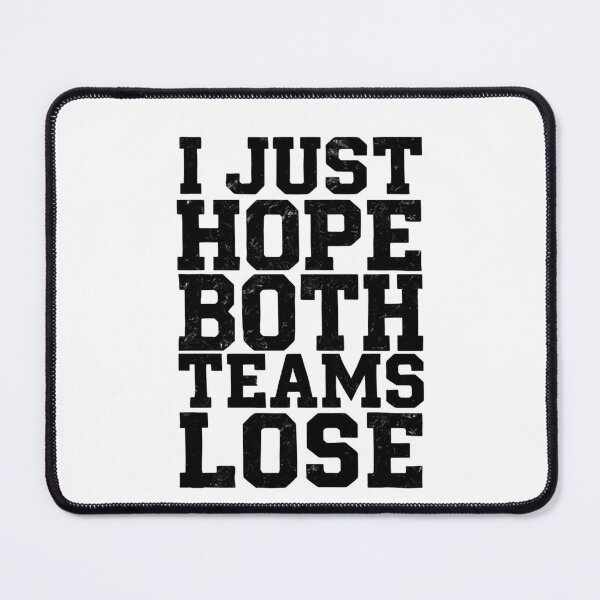 Item preview, I Just Hope Both Teams Lose - Game Day Vibes designed and sold by HumansStuck12.