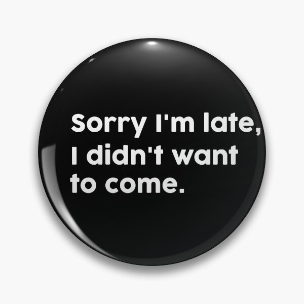 Item preview, Sorry I'm late, I didn't want to come. designed and sold by ChromaWears.