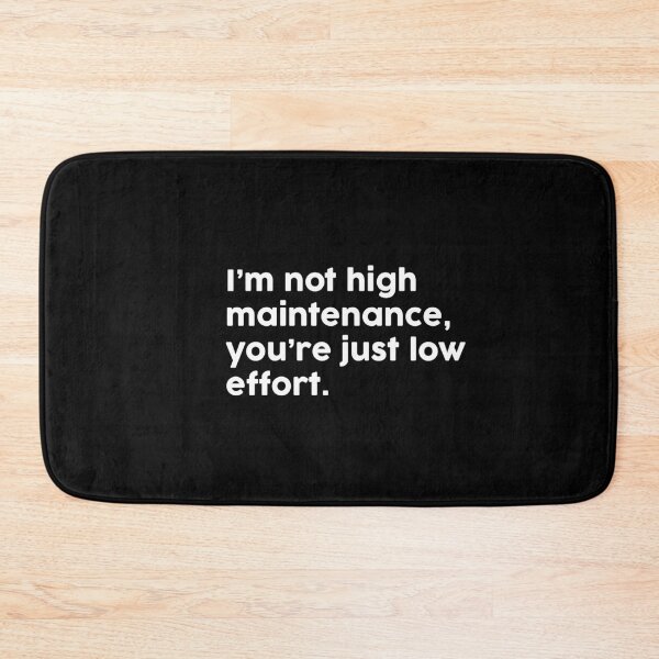 Item preview, I’m not high maintenance, you’re just low effort. designed and sold by ChromaWears.
