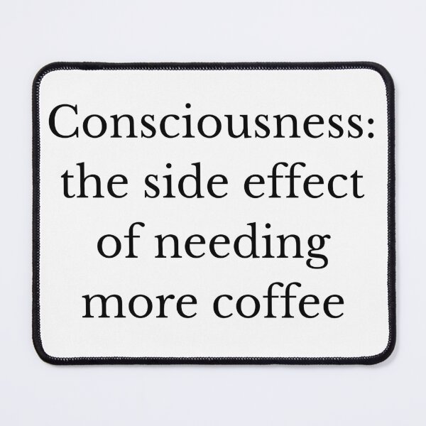 Item preview, Consciousness: the side effect of needing more coffee designed and sold by The Existential Mug Co..