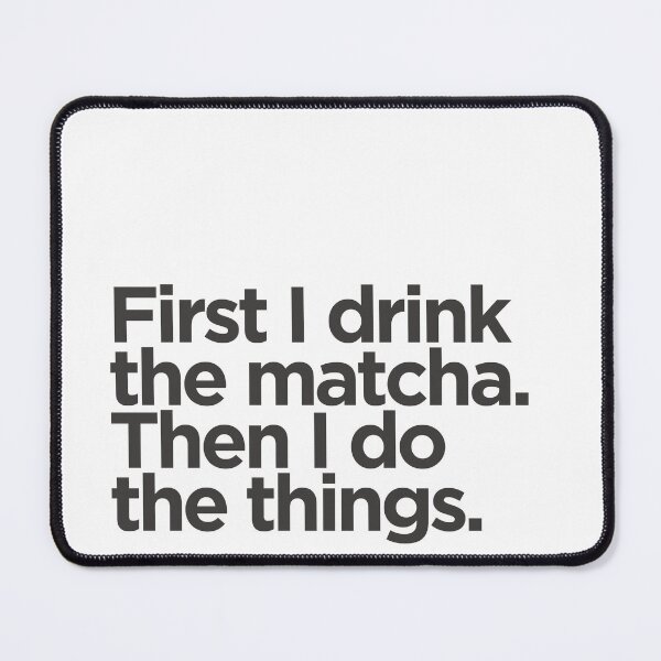 Item preview, First I drink the matcha. Then i do the things. designed and sold by Giftspire.