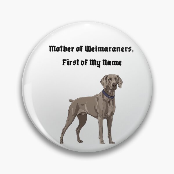 Item preview, Mother of Weimaraners, First of My Name designed and sold by Foxy Candy.