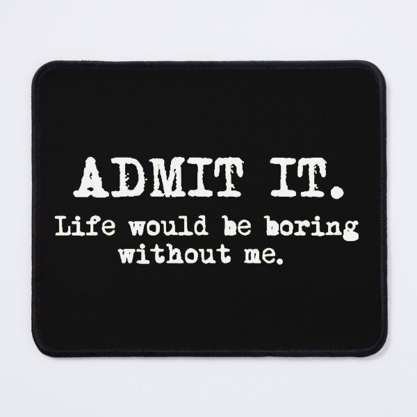 Item preview, Admit It Life Would Be Boring Without Me Funny Quote designed and sold by AbcDigs Studio.