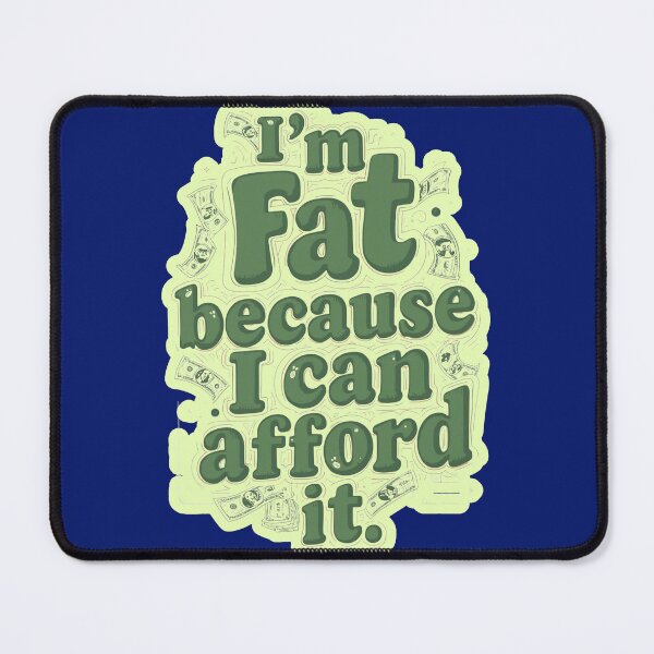 Item preview, Im Fat Because I Can Afford It Design designed and sold by KnockoutCustomPrint.