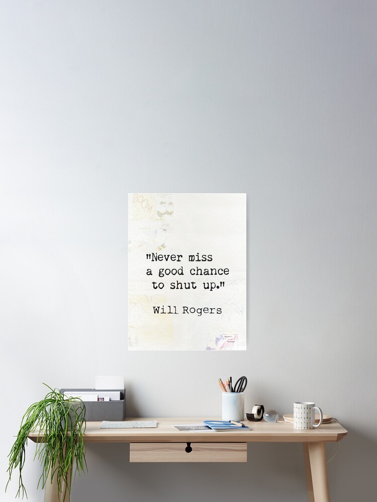 Never miss a good chance to shut up. Will Rogers quote-collage 