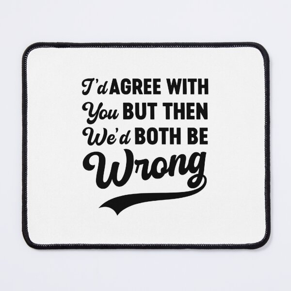 Item preview, I'd Agree With You But Then We'd Both Be Wrong Sarcasm designed and sold by gunaone-design.