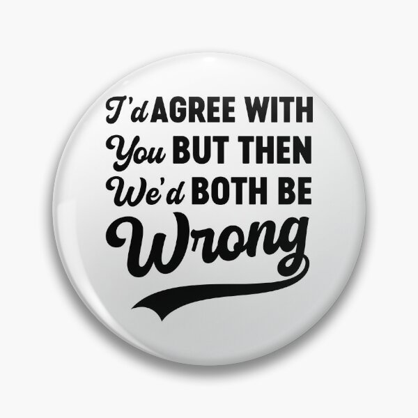 Item preview, I'd Agree With You But Then We'd Both Be Wrong Sarcasm designed and sold by gunaone-design.