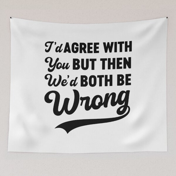 Item preview, I'd Agree With You But Then We'd Both Be Wrong Sarcasm designed and sold by gunaone-design.