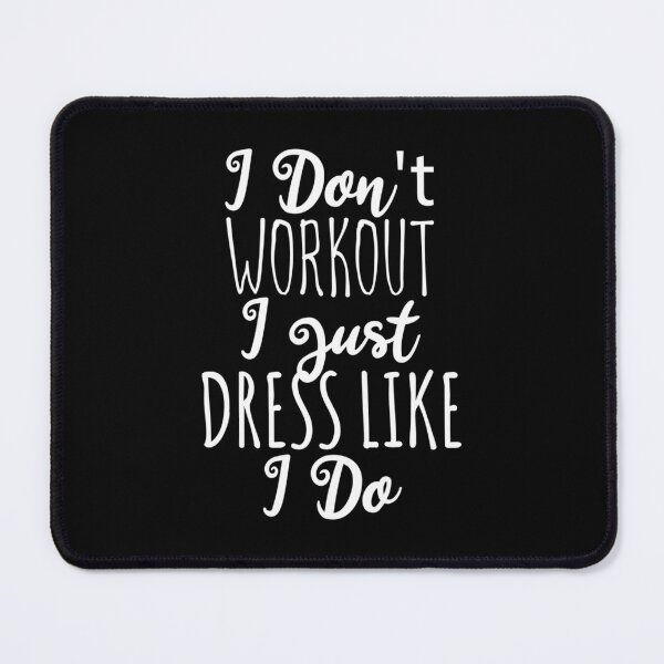 Item preview, I Don’t Workout I Just Dress Like I Do designed and sold by agsdslminno84.