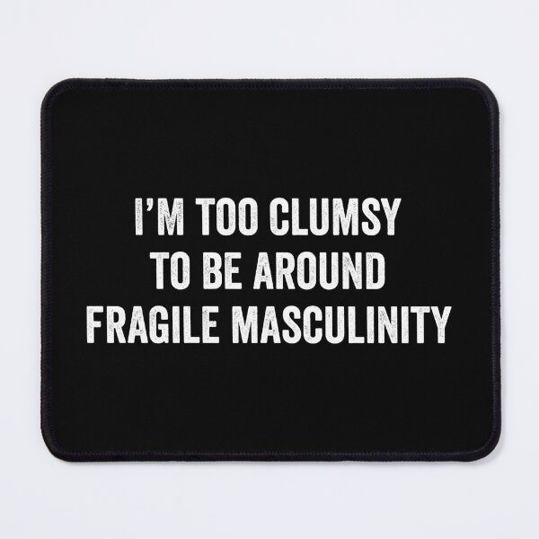 Item preview, I'm Too Clumsy To Be Around Fragile Masculinity designed and sold by harshanendian.