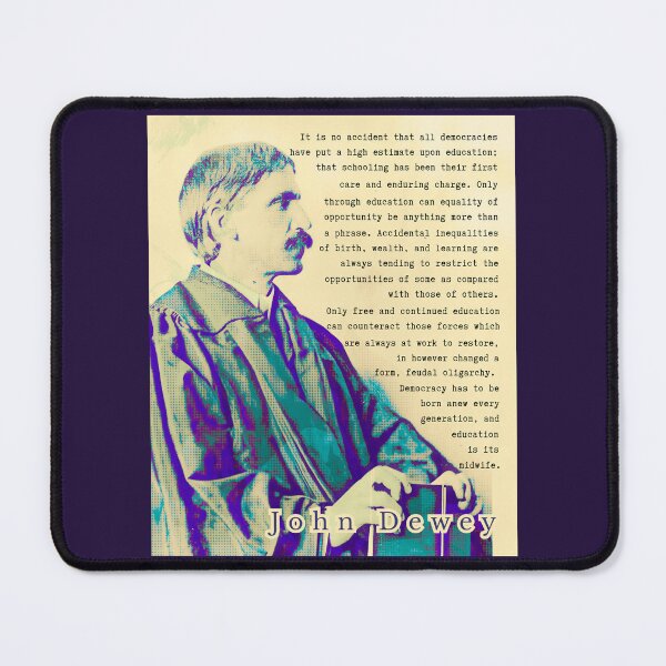Item preview, John Dewey quote: t is no accident that all democracies have put a high estimate upon education; that schooling has been their first care and enduring charge. designed and sold by artbleed.