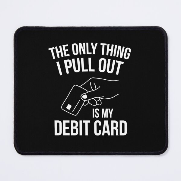 Item preview, The Only Thing I Pull Out is My Debit Card designed and sold by NQArtist.
