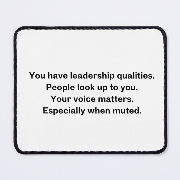 Item preview, You have leadership qualities. People look up to you. Your voice matters. Especially when muted. designed and sold by Upflowvibes.