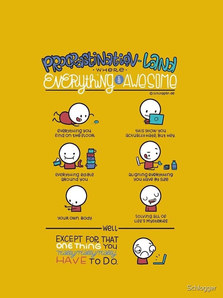 Procrastination makes everything awesome by Schlogger