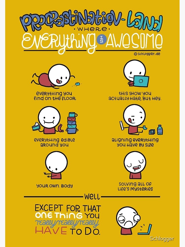 Procrastination makes everything awesome by Schlogger