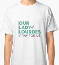 Our Lady Of Lourdes - Pray For Us Holy Mother Religious Gift Classic T-Shirt