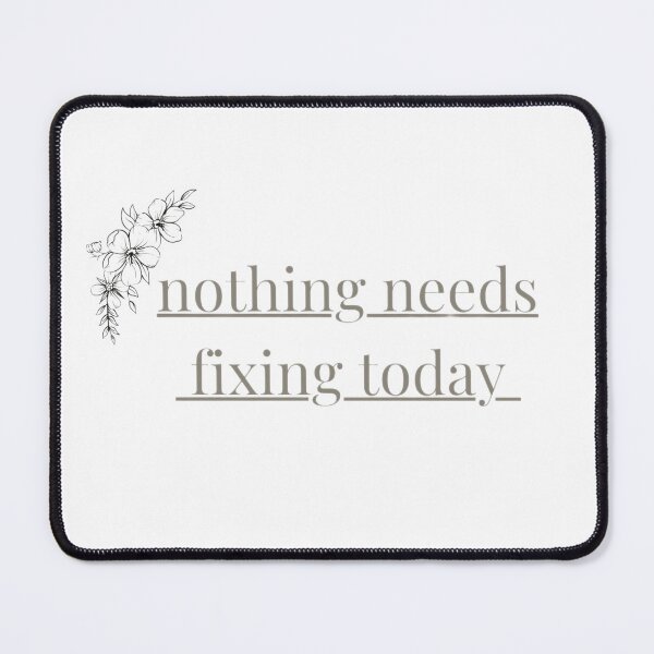 Item preview, nothing needs fixing today – minimalist calm quote designed and sold by ZEYCAT.
