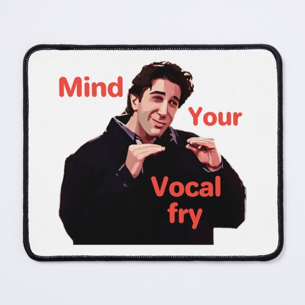 Item preview, Mind Your Vocal Fry - Ross Geller FRIENDS designed and sold by JungBodhi.
