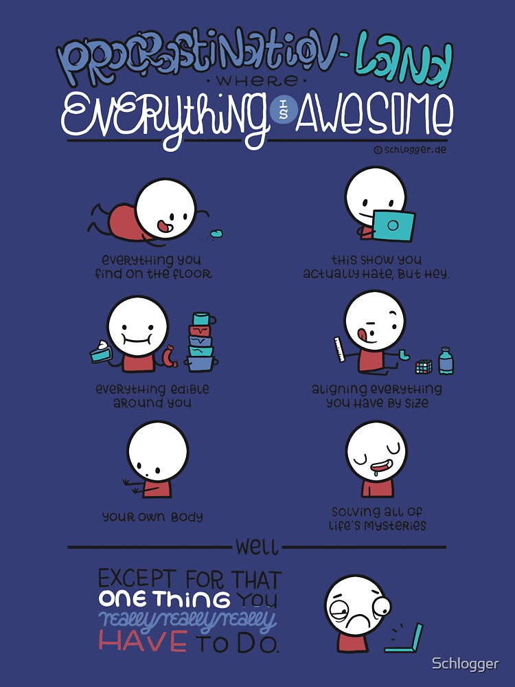 Procrastination makes everything awesome by Schlogger