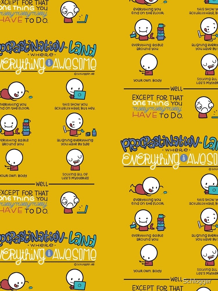 Procrastination makes everything awesome by Schlogger