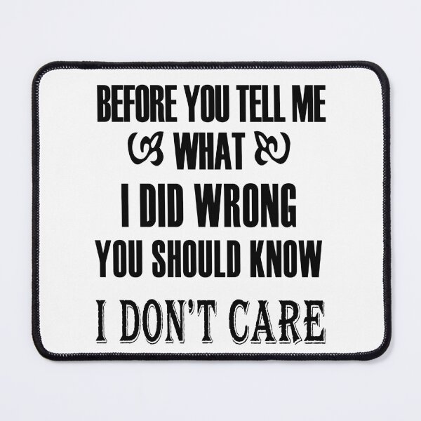 Item preview, Before You Tell Me What I Did Wrong, You Should Know I Do Not Care designed and sold by karmastore.