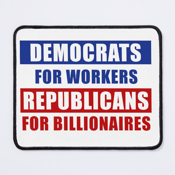 Item preview, DEMOCRATS are for the WORKERS, REPUBLICANS serve BILLIONAIRES designed and sold by vecrumba.