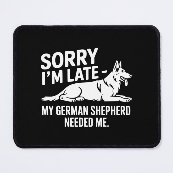 Item preview, Sorry I’m Late — My German Shepherd Needed Me designed and sold by theartfulaspie.