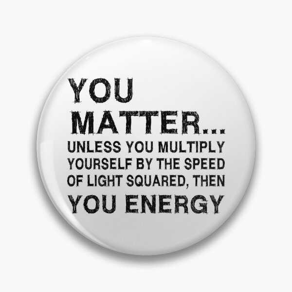Item preview, You Matter Unless You Multiply Yourself by the Speed of Light Squared Then You’re Energy — Funny Science Physics Pun designed and sold by ScienceCorner.