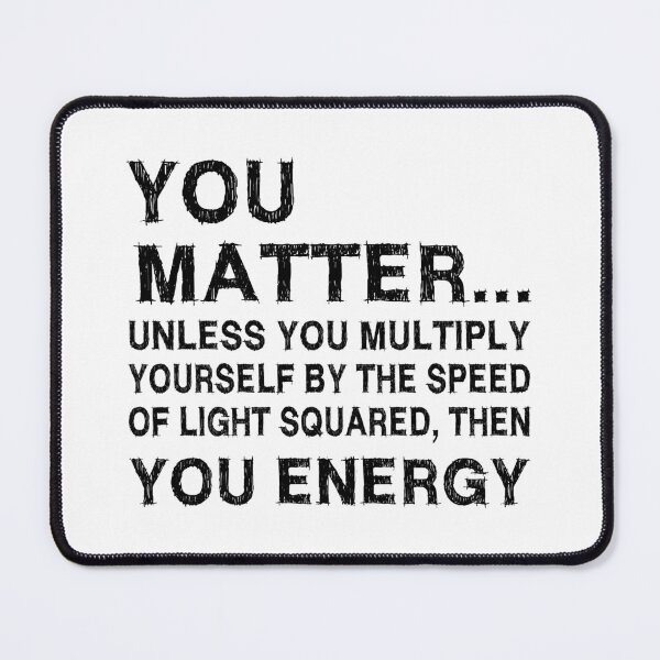 Item preview, You Matter Unless You Multiply Yourself by the Speed of Light Squared Then You’re Energy — Funny Science Physics Pun designed and sold by ScienceCorner.