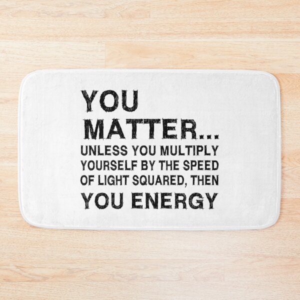 Item preview, You Matter Unless You Multiply Yourself by the Speed of Light Squared Then You’re Energy — Funny Science Physics Pun designed and sold by ScienceCorner.