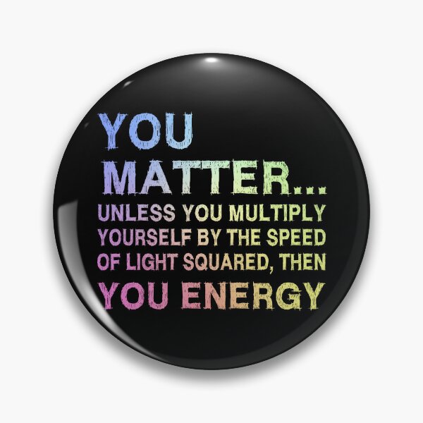 Item preview, You Matter Unless You Multiply Yourself by the Speed of Light Squared Then You’re Energy — Funny Science Physics Pun designed and sold by ScienceCorner.