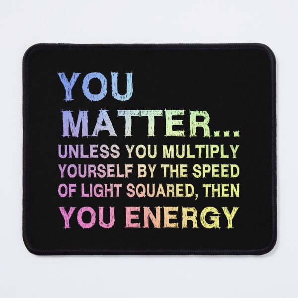 Item preview, You Matter Unless You Multiply Yourself by the Speed of Light Squared Then You’re Energy — Funny Science Physics Pun designed and sold by ScienceCorner.