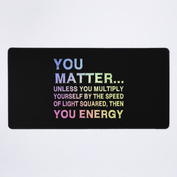 Item preview, You Matter Unless You Multiply Yourself by the Speed of Light Squared Then You’re Energy — Funny Science Physics Pun designed and sold by ScienceCorner.