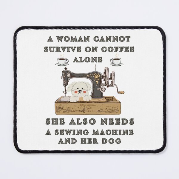 Item preview,  A Woman Cannot Survive On Coffee Alone She Also Needs A Sewing Machine And Her Dog designed and sold by Wiss2Arts.