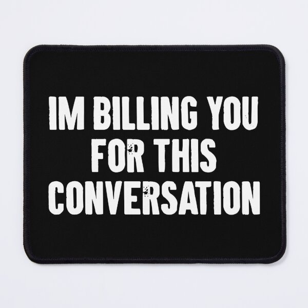 Item preview, Im Billing You For This Conversation designed and sold by karnikavoriz.